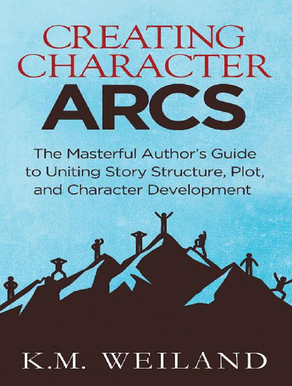 کاور کتاب Creating Character Arcs: The Masterful Author's Guide to Uniting Story Structure, Plot, and Character Development
