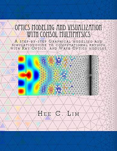 کاور کتاب Optics Modeling and Visualization with COMSOL Multiphysics: A Step-by-Step Graphical Modeling and Simulation Guide to Computational Physics with Ray Optics and Wave Optics Modules