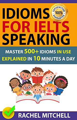 کاور کتاب Idioms For IELTS Speaking: Master 500+ Idioms In Use Explained In 10 Minutes A Day Kindle Edition