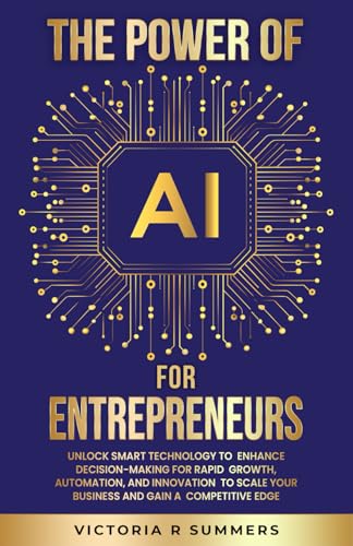 کاور کتاب THE POWER OF AI FOR ENTREPRENEURS: UNLOCK SMART TECHNOLOGY TO ENHANCE DECISION-MAKING FOR RAPID GROWTH, AUTOMATION, AND INNOVATION TO SCALE YOUR ... A COMPETITIVE EDGE