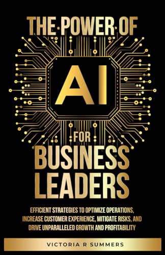 کاور کتاب The Power Of AI For Business Leaders: Efficient Strategies to Optimize Operations, Increase Customer Experience, Mitigate Risks, And Drive Unparalleled Growth and Profitability