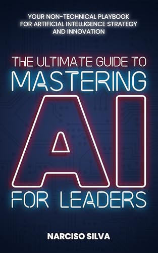 کاور کتاب The Ultimate Guide to Mastering AI for Leaders: Your Non-technical Playbook for Artificial Intelligence Strategy and Innovation