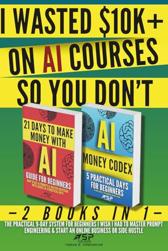 کاور کتاب I WASTED $10K+ ON AI COURSES SO YOU DON'T: 2 Books in 1 — The Practical 9-Day System For Beginners I Wish I Had to Master Prompt Engineering & Start an Online Business or Side Hustle