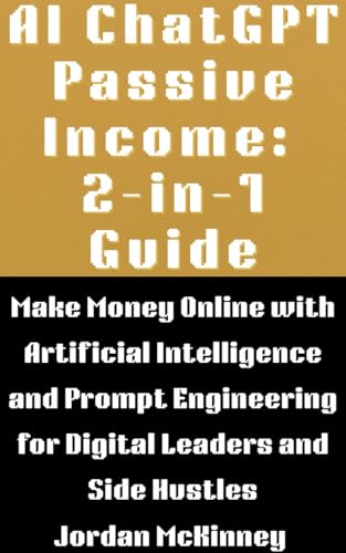 کاور کتاب AI ChatGPT Passive Income: 2-in-1 Guide: Make Money Online with Artificial Intelligence and Prompt Engineering for Digital Leaders and Side Hustles