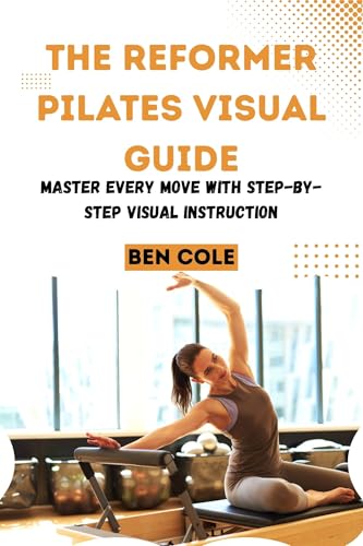 کاور کتاب THE REFORMER PILATES VISUAL GUIDE: Master Every Move with Step-by-Step Visual Instruction