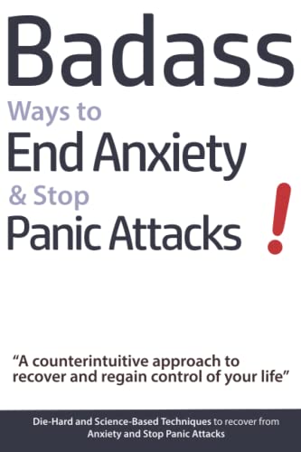 کاور کتاب Badass Ways to End Anxiety & Stop Panic Attacks! - A counterintuitive approach to recover and regain control of your life.: Die-Hard and Science-Based ... recover from Anxiety and Stop Panic Attacks