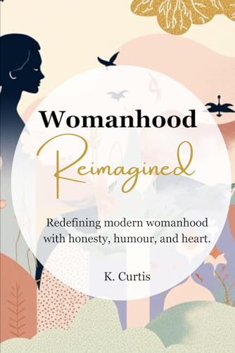 کاور کتاب Womanhood Reimagined: For every woman balancing ambition, identity, and endless expectations — this book is your permission to stop performing and start living on your own terms