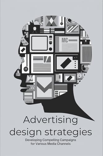 کاور کتاب Advertising Design Strategies: Developing Compelling Campaigns for Various Media Channels Kindle Edition