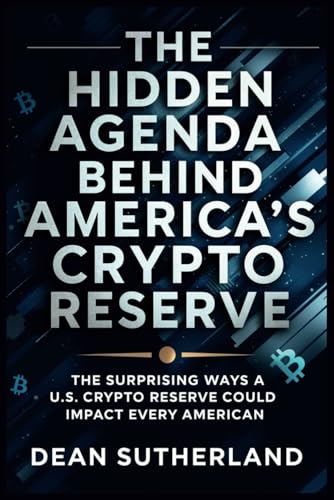 کاور کتاب The Hidden Agenda Behind America's Crypto Reserve: The Surprising Ways a U.S. Crypto Reserve Could Impact Every American