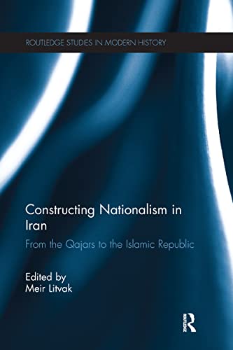 کاور کتاب Constructing Nationalism in Iran: From the  Qajars to the Islamic Republic (Routledge Studies in Modern History)
