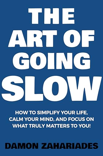 کاور کتاب The Art of Going SLOW: How to Simplify Your Life, Calm Your Mind, and Focus on What Truly Matters to You! (The Art Of Living Well Book 4)