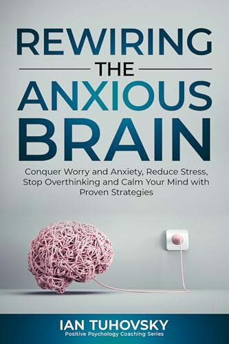 کاور کتاب Rewiring The Anxious Brain: Conquer Worry and Anxiety, Reduce Stress, Stop Overthinking and Calm Your Mind with Proven Strategies
