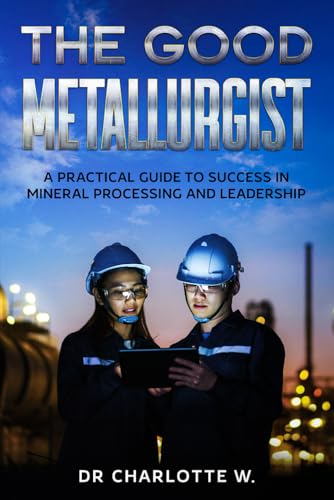کاور کتاب The Good Metallurgist: A Practical Guide to Success in Mineral Processing and Leadership