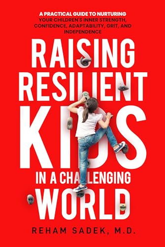 کاور کتاب Raising Resilient Kids in a Challenging World : A Practical Guide to Nurturing Your Children's Inner Strength, Confidence, Adaptability, Grit and Independance. Kindle Edition