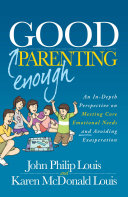 کاور کتاب Good Enough Parenting: An In-Depth Perspective on Meeting Core Emotional Needs and Avoiding Exasperation  Front Cover John Philip Louis,