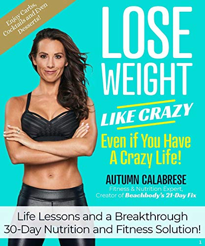 کاور کتاب Lose Weight Like Crazy Even If You Have a Crazy Life!: Life Lessons and a Breakthrough 30-Day Nutrition and Fitness Solution