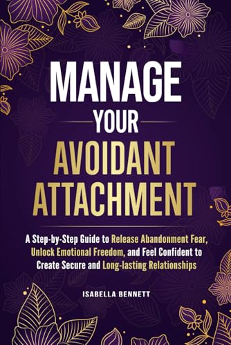 کاور کتاب Manage Your Avoidant Attachment: A Step-by-Step Guide to Release Abandonment Fear, Unlock Emotional Freedom, and Feel Confident to Create Secure and Long-lasting Relationships