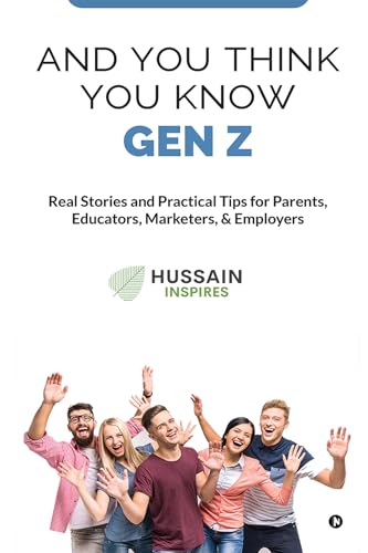 کاور کتاب AND YOU THINK YOU KNOW GEN Z : Real Stories and Practical Tips for Parents, Educators, Marketers, & Employers