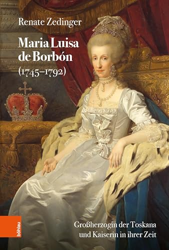 کاور کتاب Maria Luisa de Borbón (1745-1792): Großherzogin der Toskana und Kaiserin in ihrer Zeit (Schriftenreihe der Österreichischen Gesellschaft zur Erforschung des 18. Jahrhunderts) (German Edition)