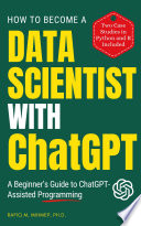 کاور کتاب How To Become A Data Scientist With ChatGPT: A Beginner's Guide to ChatGPT-Assisted Programming