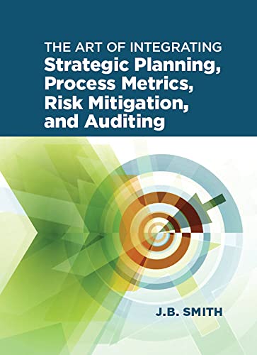 کاور کتاب The Art of Integrating Strategic Planning, Process Metrics, Risk Mitigation, and Auditing