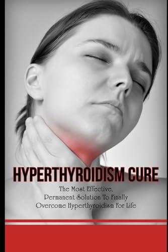 کاور کتاب Hyperthyroidism Cure: The Most Effective, Permanent Solution To Finally Overcome Hyperthyroidism For Life (Thyroid, Hyperthyroidism, Hypothyroidism, Hypothyroidism cure) Kindle