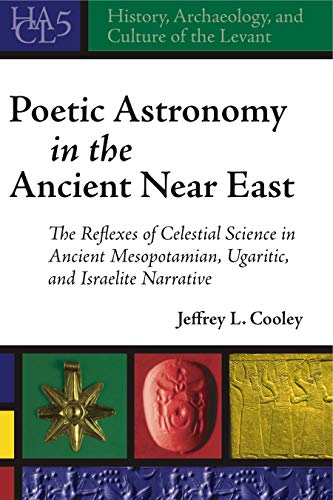 کاور کتاب Poetic Astronomy in the Ancient Near East: The Reflexes of Celestial Science in Ancient Mesopotamian, Ugaritic, and Israelite Narrative (History, Archaeology, and Culture of the Levant) 1st Edition