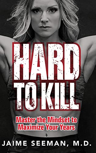 کاور کتاب Hard to Kill: Master the Mindset to Maximize Your Years: Seeman M.D., Jaime
