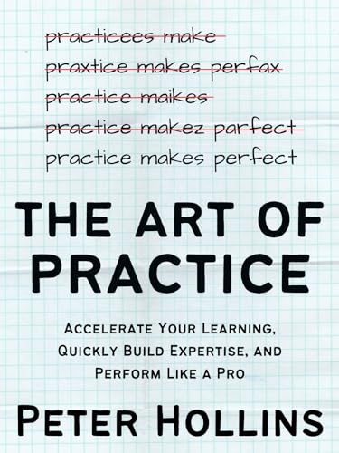 کاور کتاب The Art of Practice: Accelerate Your Learning, Quickly Build Expertise, and Perform Like a Pro