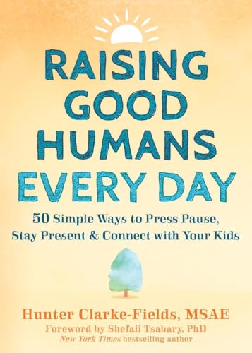 کاور کتاب Raising Good Humans Every Day: 50 Simple Ways to Press Pause, Stay Present, and Connect with Your Kids