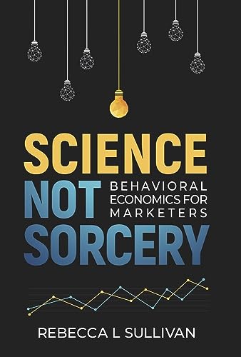 کاور کتاب Science Not Sorcery: Behavioral Economics for Marketers