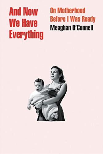 کاور کتاب And Now We Have Everything: On Motherhood Before I Was Ready