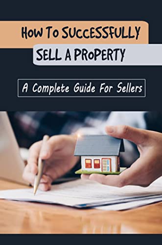 کاور کتاب How To Successfully Sell A Property: A Complete Guide For Sellers: How To Negotiate Your Own Sales
