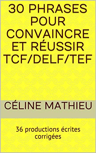 کاور کتاب 30 phrases pour convaincre et réussir TCF/DELF/TEF: 36 productions écrites corrigées (French Edition)