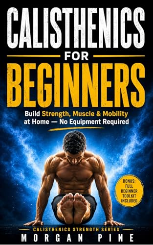 کاور کتاب Calisthenics for Beginners: A Step-by-Step At-Home Guide to Building Strength, Muscle, and Mobility With No Equipment (Calisthenics Strength Series)