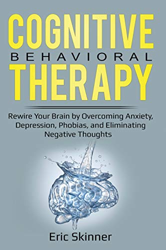 کاور کتاب Cognitive Behavioral Therapy: Rewire Your Brian by Overcoming Anxiety, Depression, Phobias, and Eliminating Negative Thoughts  by Eric Skinne