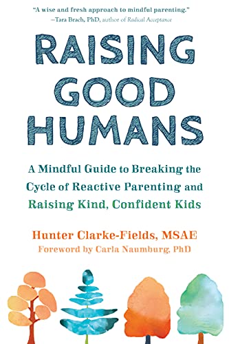کاور کتاب Raising Good Humans: A Mindful Guide to Breaking the Cycle of Reactive Parenting and Raising Kind, Confident Kids