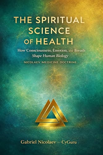 کاور کتاب THE SPIRITUAL SCIENCE OF HEALTH: How Consciousness, Emotion, and Breath Shape Human Biology (THE SELF-HEALING CODE SERIES)-Gabriel Nicolaev - CyGuru