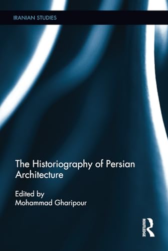 کاور کتاب The Historiography of Persian Architecture (Iranian Studies)