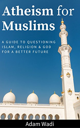 کاور کتاب Atheism For Muslims: A Guide To Questioning Islam, Religion, And God For A Better Future