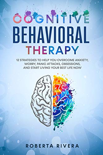 کاور کتاب Cognitive Behavioral Therapy: 12 Strategies to Help You Overcome Anxiety, Worry, Panic Attacks, Obsessions, And Start Living Your Best Life Now (Roberta Rivera)