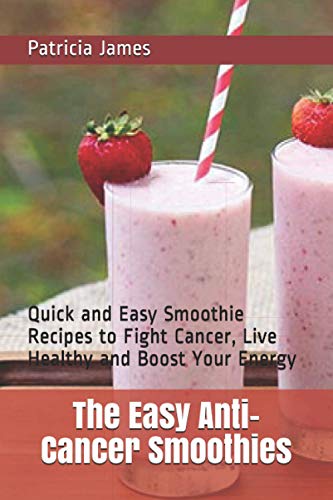 کاور کتاب The Easy Anti-Cancer Smoothies: Quick and Easy Smoothie Recipes to Fight Cancer, Live Healthy and Boost Your Energy