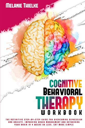 کاور کتاب Cognitive Behavioral Therapy Workbook: The Definitive Step-By-Step Guide for Overcoming Depression and Anxiety, Improving Anger Management and Retraining Your Brain in 4 Weeks or Less. CBT Made Simple