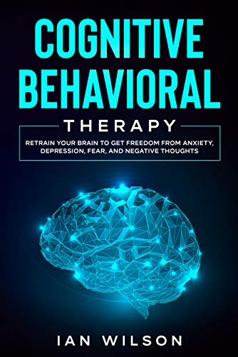کاور کتاب Cognitive Behavioral Therapy: Retrain Your Brain to Get Freedom from Anxiety, Depression, Fear, and Negative Thoughts