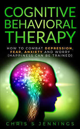 کاور کتاب Cognitive Behavioral Therapy: How to Combat Depression, Fear, Anxiety and Worry (Happiness can be trained