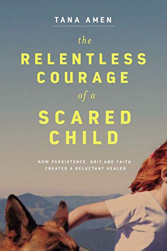 کاور کتاب The Relentless Courage of a Scared Child: How Persistence, Grit, and Faith Created a Reluctant Healer