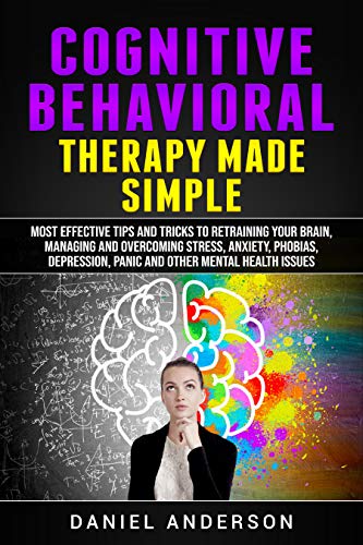 کاور کتاب Cognitive Behavioral Therapy Made Simple: Most Effective Tips and Tricks to Retraining Your Brain, Managing and Overcoming Stress, Anxiety, Phobias, Depression, ... Intelligence and Soft Skills Book 3)