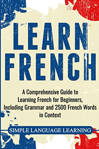 کاور کتاب Learn French: A Comprehensive Guide to Learning French for Beginners, Including Grammar and 2500 French Words in Context Paperback – December 30, 2019