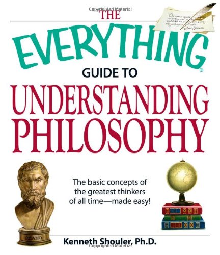 کاور کتاب The Everything Guide to Understanding Philosophy: Understand the basic concepts of the greatest thinkers of all time Paperback – July 1, 2008