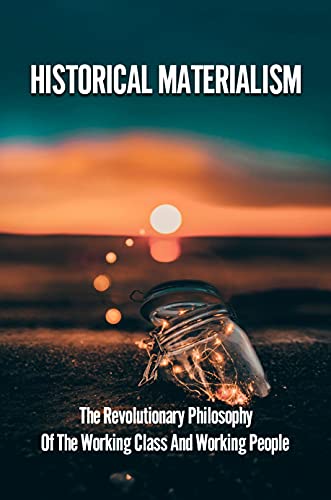 کاور کتاب Historical Materialism: The Revolutionary Philosophy Of The Working Class And Working People: What Is Dialectical Materialism Kindle Edition